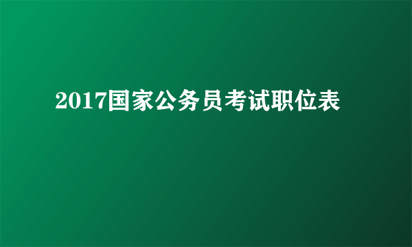 2017国家公务员考试职位表