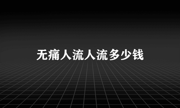 无痛人流人流多少钱