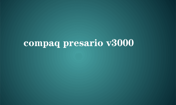 compaq presario v3000