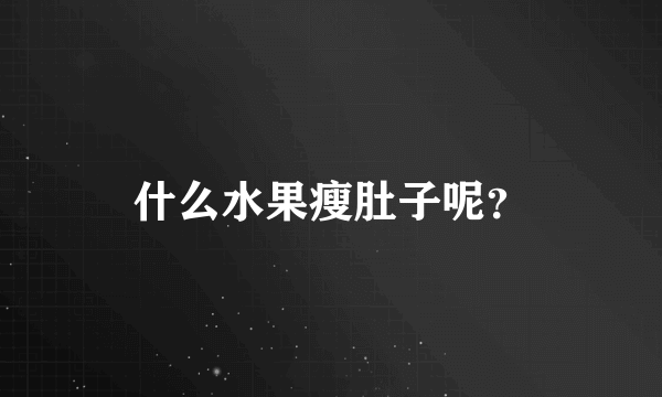 什么水果瘦肚子呢？