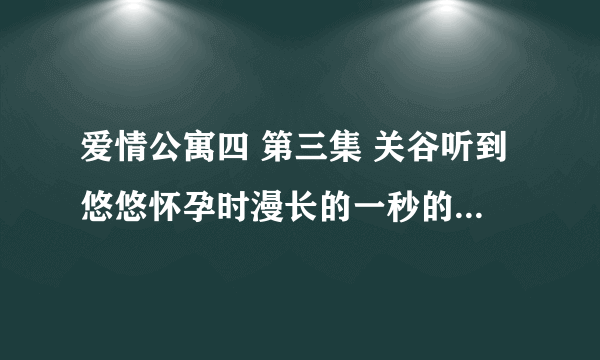 爱情公寓四 第三集 关谷听到悠悠怀孕时漫长的一秒的背景音乐 是什么？