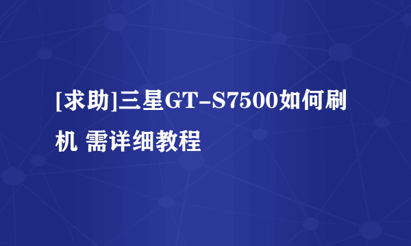 [求助]三星GT-S7500如何刷机 需详细教程