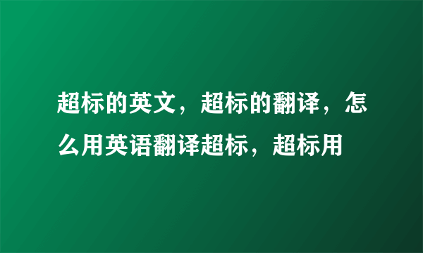 超标的英文，超标的翻译，怎么用英语翻译超标，超标用