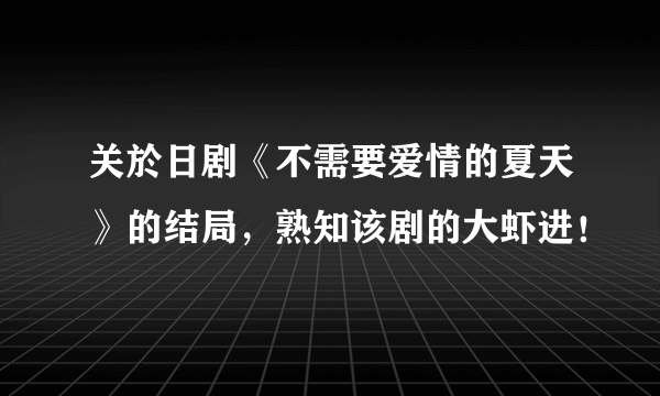 关於日剧《不需要爱情的夏天》的结局，熟知该剧的大虾进！