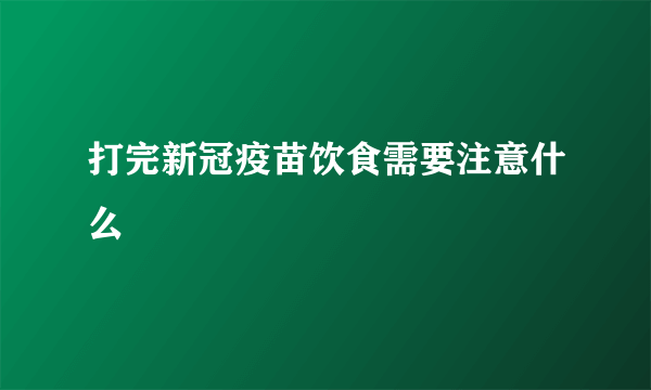 打完新冠疫苗饮食需要注意什么