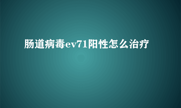 肠道病毒ev71阳性怎么治疗