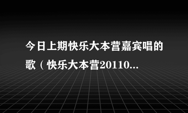 今日上期快乐大本营嘉宾唱的歌（快乐大本营20110820期维嘉放的那个摇头音乐叫什么名字,）