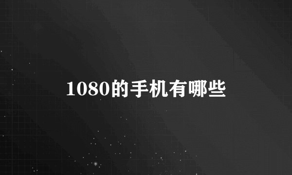 1080的手机有哪些