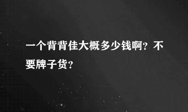 一个背背佳大概多少钱啊？不要牌子货？