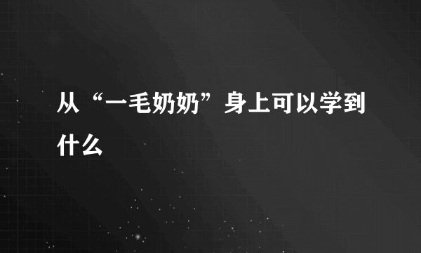 从“一毛奶奶”身上可以学到什么