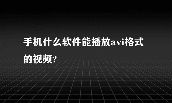 手机什么软件能播放avi格式的视频?