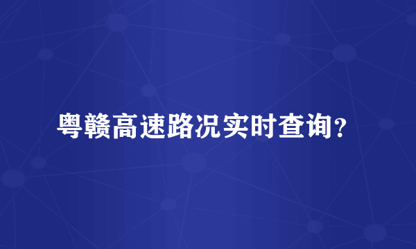 粤赣高速路况实时查询？