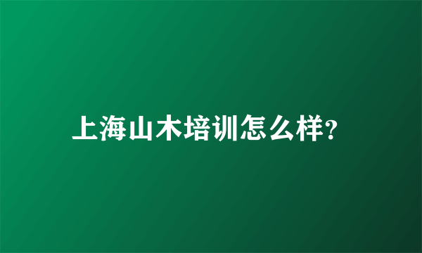 上海山木培训怎么样？