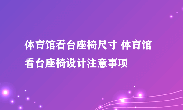 体育馆看台座椅尺寸 体育馆看台座椅设计注意事项