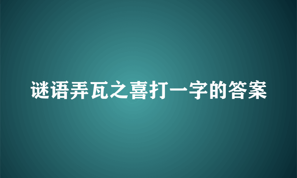 谜语弄瓦之喜打一字的答案