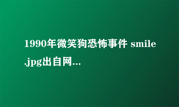 1990年微笑狗恐怖事件 smile.jpg出自网络中的一个传说