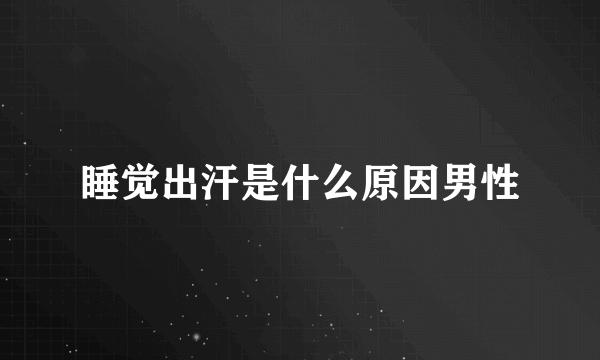 睡觉出汗是什么原因男性