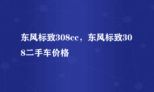 东风标致308cc，东风标致308二手车价格