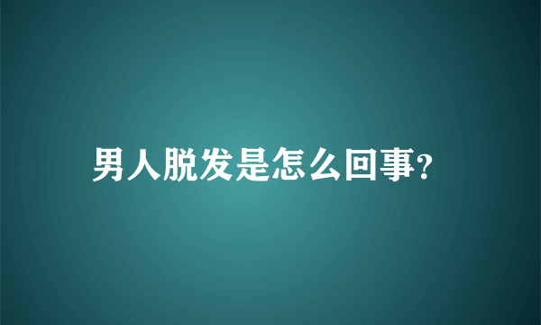 男人脱发是怎么回事？