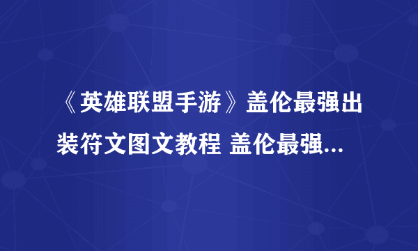 《英雄联盟手游》盖伦最强出装符文图文教程 盖伦最强怎么出装