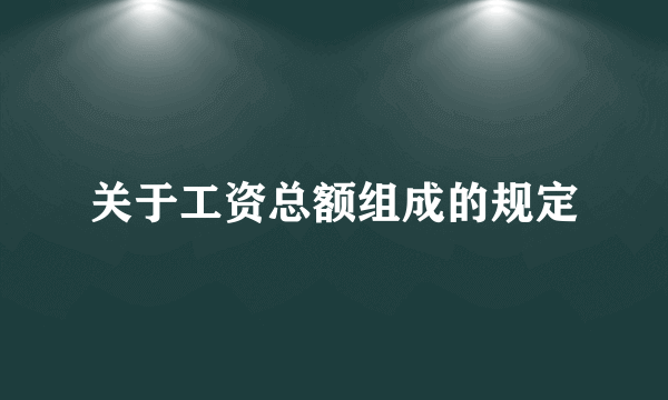 关于工资总额组成的规定