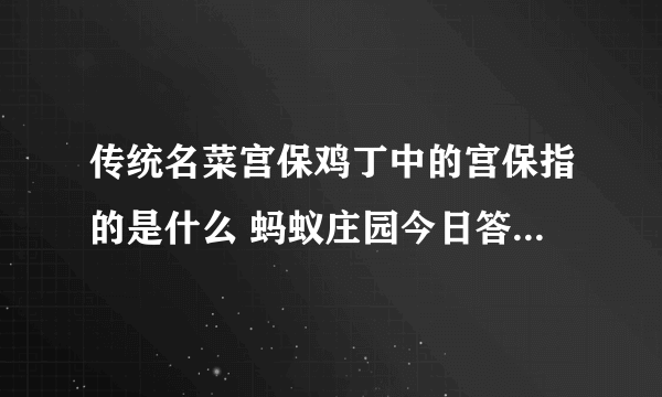 传统名菜宫保鸡丁中的宫保指的是什么 蚂蚁庄园今日答案6月21日