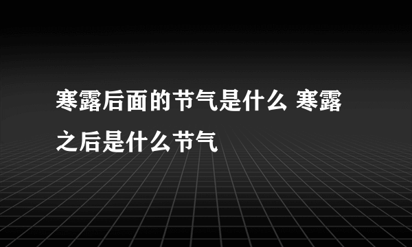 寒露后面的节气是什么 寒露之后是什么节气