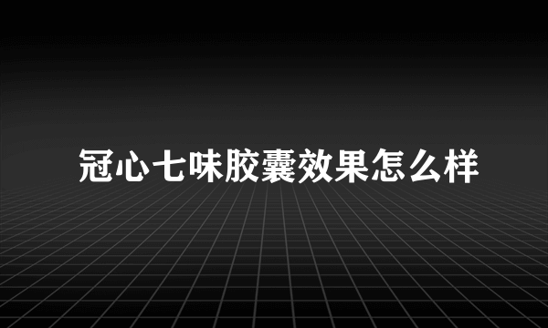  冠心七味胶囊效果怎么样