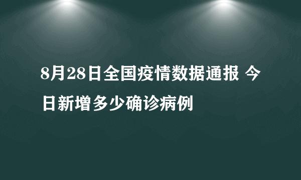 8月28日全国疫情数据通报 今日新增多少确诊病例