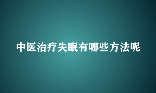 中医治疗失眠有哪些方法呢