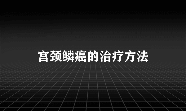 宫颈鳞癌的治疗方法