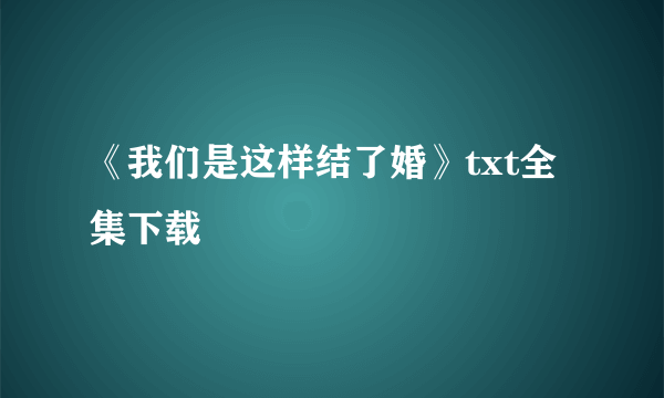 《我们是这样结了婚》txt全集下载