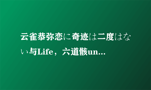 云雀恭弥恋に奇迹は二度はない与Life，六道骸underthedarkness,xanxus角色歌下载