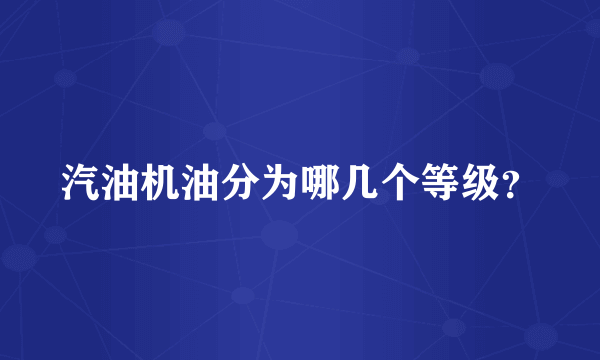 汽油机油分为哪几个等级？