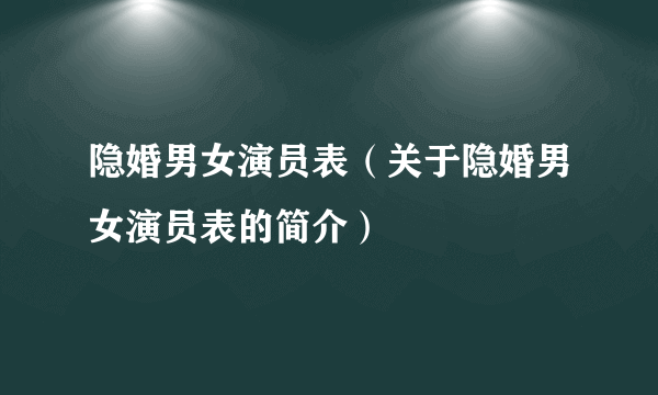 隐婚男女演员表（关于隐婚男女演员表的简介）