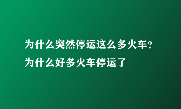 为什么突然停运这么多火车？为什么好多火车停运了