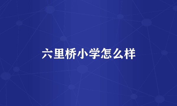 六里桥小学怎么样