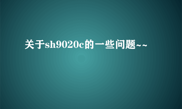 关于sh9020c的一些问题~~