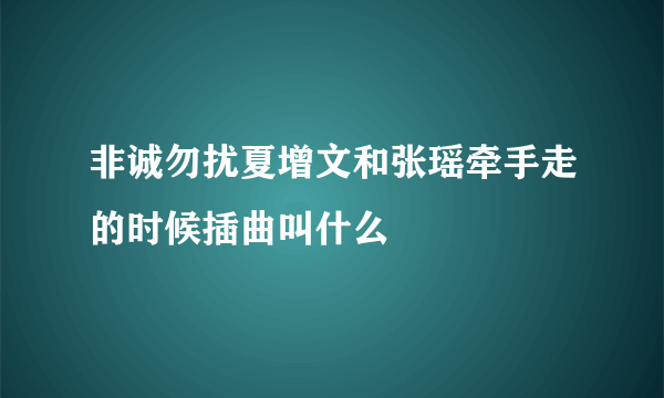 非诚勿扰夏增文和张瑶牵手走的时候插曲叫什么