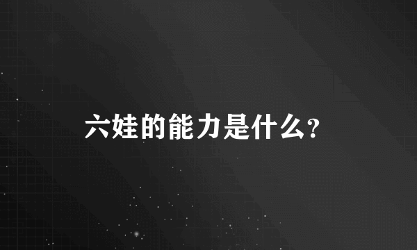 六娃的能力是什么？