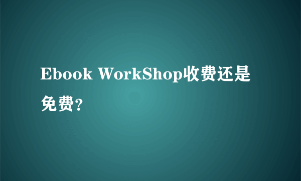 Ebook WorkShop收费还是免费？