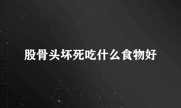 股骨头坏死吃什么食物好