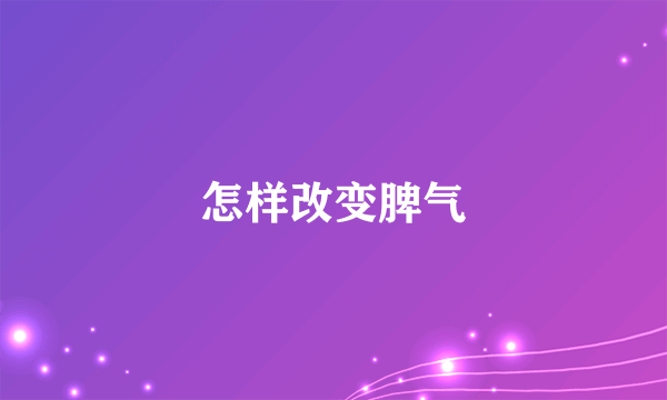 怎样改变脾气