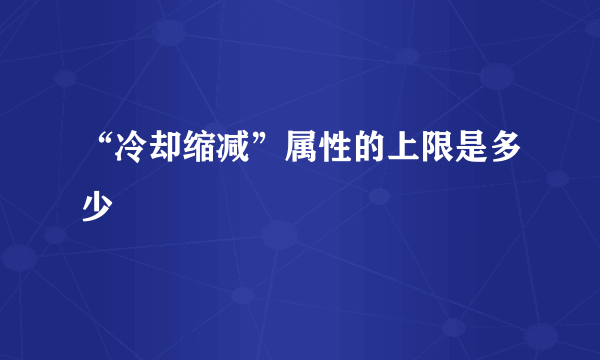 “冷却缩减”属性的上限是多少