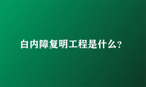 白内障复明工程是什么？