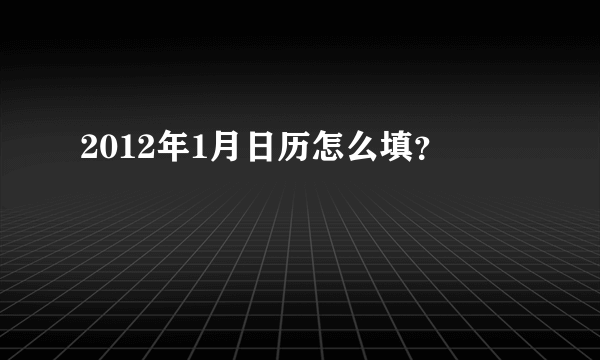 2012年1月日历怎么填？