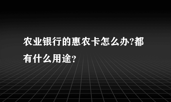 农业银行的惠农卡怎么办?都有什么用途？