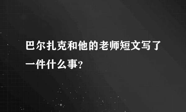 巴尔扎克和他的老师短文写了一件什么事？