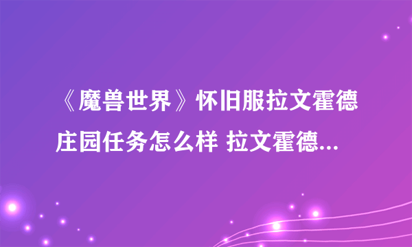 《魔兽世界》怀旧服拉文霍德庄园任务怎么样 拉文霍德庄园任务介绍