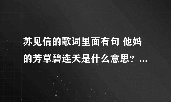 苏见信的歌词里面有句 他妈的芳草碧连天是什么意思？求大神解释